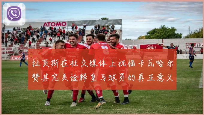 拉莫斯在社交媒体上祝福卡瓦哈尔赞其完美诠释皇马球员的真正意义